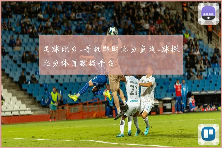 足球比分_手机即时比分查询_球探比分体育数据平台